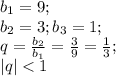 b_1=9;\\b_2=3;b_3=1;\\q=\frac{b_2}{b_1}=\frac{3}{9}=\frac{1}{3};\\|q|