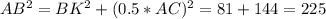 AB^2= BK^2+(0.5*AC)^2=81+144=225