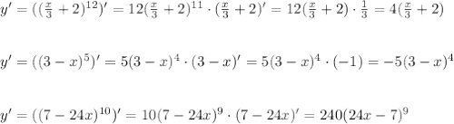 y'=(( \frac{x}{3} +2)^{12})'=12(\frac{x}{3} +2)^{11}\cdot (\frac{x}{3} +2)'=12(\frac{x}{3} +2)\cdot \frac{1}{3} =4(\frac{x}{3} +2)\\ \\ \\ y'=((3-x)^5)'=5(3-x)^4\cdot(3-x)'=5(3-x)^4\cdot(-1)=-5(3-x)^4\\ \\ \\ y'=((7-24x)^{10})'=10(7-24x)^9\cdot(7-24x)'=240(24x-7)^9