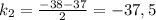 k_2 = \frac{-38-37}{2} = -37,5