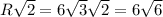 R\sqrt2=6\sqrt3 \sqrt2=6\sqrt6