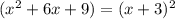 (x^2+6x+9) = (x+3)^2