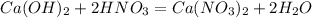 Ca(OH)_{2} + 2HNO_{3}=Ca(NO_{3})_{2} + 2H_{2}O