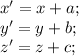 x'=x+a;\\y'=y+b;\\z'=z+c;