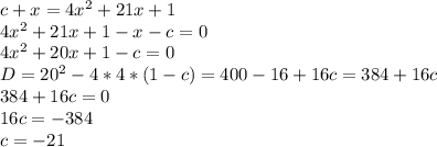 c+x=4x^2+21x+1\\ 4x^2+21x+1-x-c=0\\ 4x^2+20x+1-c=0\\ D=20^2-4*4*(1-c)=400-16+16c=384+16c\\ 384+16c=0\\ 16c=-384\\ c=-21