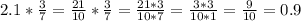 2.1*\frac{3}{7}=\frac{21}{10}*\frac{3}{7}=\frac{21*3}{10*7}=\frac{3*3}{10*1}=\frac{9}{10}=0.9