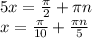 5x= \frac{\pi}{2}+\pi n\\ x=\frac{\pi}{10}+\frac{\pi n}{5}