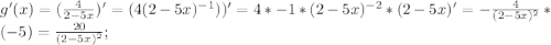 g'(x)=(\frac {4}{2-5x})'=(4(2-5x)^{-1}))'=4*{-1}*(2-5x)^{-2}*(2-5x)'=-\frac{4}{(2-5x)^2}*(-5)=\frac{20}{(2-5x)^2};