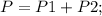 P=P1+P2;\\