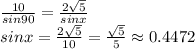 \frac{10}{sin90}=\frac{2\sqrt5}{sinx}\\ sin x=\frac{2\sqrt5}{10}=\frac{\sqrt5}{5}\approx0.4472