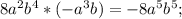 8a^2b^4*(-a^3b)=-8a^5b^5;