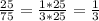 \frac{25}{75} = \frac{1*25}{3*25} = \frac{1}{3}