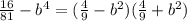 \frac{16}{81}-b^4=(\frac{4}{9}-b^2)(\frac{4}{9}+b^2)