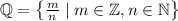 \mathbb {Q}}=\left\{{\frac {m}{n}}\mid m\in {\mathbb {Z}},n\in {\mathbb {N}}\right\}