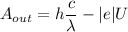 A_{out} = h \dfrac{c}{\lambda}-|e|U