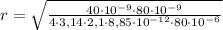 r=\sqrt{\frac{40\cdot 10^{-9}\cdot 80\cdot 10^{-9} }{4\cdot 3,14\cdot 2,1\cdot 8,85\cdot 10^{-12}\cdot 80\cdot 10^{-6}}