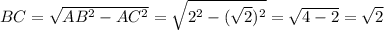 BC=\sqrt{AB^2-AC^2}=\sqrt{2^2-(\sqrt{2})^2}=\sqrt{4-2}=\sqrt{2}