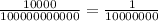 \frac{10000}{100000000000}=\frac{1}{10000000}