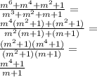 \frac{m^6+m^4+m^2+1}{m^3+m^2+m+1}=\\\frac{m^4(m^2+1)+(m^2+1)}{m^2(m+1)+(m+1)}=\\\frac{(m^2+1)(m^4+1)}{(m^2+1)(m+1)}=\\\frac{m^4+1}{m+1}