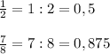 \frac{1}{2}=1:2=0,5 \\ \\ \frac{7}{8}=7:8=0,875