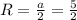 R = \frac{a}{2} = \frac{5}{2}