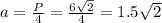 a=\frac{P}{4}=\frac{6\sqrt{2}}{4}=1.5\sqrt{2}