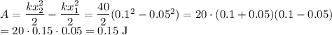 A=\dfrac{kx_2^2}2-\dfrac{kx_1^2}2=\dfrac{40}2(0.1^2-0.05^2)=20\cdot(0.1+0.05)(0.1-0.05)\\=20\cdot0.15\cdot0.05=0.15\text{ J}