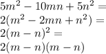 5m^{2}-10mn+5n^{2}=\\ 2(m^{2}-2mn+n^{2})=\\ 2(m-n)^2=\\2(m-n)(m-n)