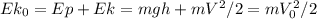 Ek_{0}=Ep+Ek=mgh+mV^2/2=mV _{0} ^2/2