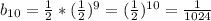 b_{10}=\frac{1}{2}*(\frac{1}{2})^9=(\frac{1}{2})^{10}=\frac{1}{1024}