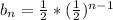 b_n=\frac{1}{2}*(\frac{1}{2})^{n-1}