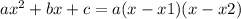 ax^2 + bx + c = a(x - x1)(x - x2)