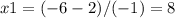 x1 = (-6 - 2) / (-1) = 8