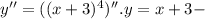 y''=((x+3)^4)''. y=x+3 -