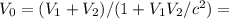 V_0=(V_1+V_2)/(1+V_1V_2/c^2)=