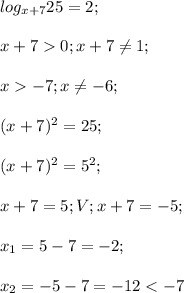 log_{x+7} 25=2;\\\\ x+7 0; x+7 \neq 1;\\\\ x-7;x \neq -6;\\\\ (x+7)^2=25;\\\\ (x+7)^2=5^2;\\\\ x+7=5;V;x+7=-5;\\\\ x_1=5-7=-2;\\\\ x_2=-5-7=-12<-7