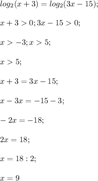 log_2 (x+3)=log_2 (3x-15);\\\\x+30;3x-150;\\\\x-3;x5;\\\\x5;\\\\x+3=3x-15;\\\\x-3x=-15-3;\\\\-2x=-18;\\\\2x=18;\\\\x=18:2;\\\\x=9