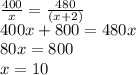 \frac{400}x = \frac{480}{(x+2)}\\ 400x+800=480x\\ 80x=800\\ x=10