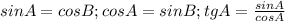 sin A=cos B;cos A=sin B;tg A=\frac{sin A}{cos A}