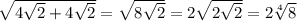 \sqrt{4\sqrt{2} + 4\sqrt{2}} = \sqrt{8\sqrt{2}} = 2\sqrt{2\sqrt{2}} = 2\sqrt[4]{8}