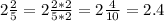 2\frac{2}{5}=2\frac{2*2}{5*2}=2\frac{4}{10}=2.4