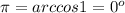 \pi=arccos 1=0^o