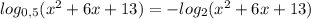 log_{0,5}(x^2+6x+13) = -log_2(x^2 + 6x + 13)