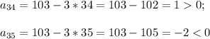 a_{34}=103-3*34=103-102=10;\\\\a_{35}=103-3*35=103-105=-2