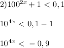 2) 100^{2x}+1\ \textless \ 0,1 \\ \\ 10^{4x}\ \textless \ 0,1-1 \\ \\ 10^{4x}\ \textless \ -0,9