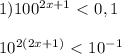 1) 100^{2x+1}\ \textless \ 0,1 \\ \\ 10^{2(2x+1)}\ \textless \ 10^{-1}