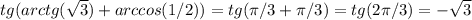 tg(arctg(\sqrt3)+arccos(1/2))= tg(\pi/3+\pi/3)=tg(2\pi/3)=-\sqrt3