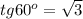 tg 60^o=\sqrt{3}