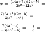 x=\frac{(14a+7b)(2a-b)}{3b^2-12a^2}=\\\\\frac{7(2a+b)(2a-b)}{3(b^2-4a^2)}=\\\\\frac{7(4a^2-b)}{-3(4a^2-b)}=-\frac{7}{3}=