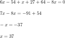 6x-54+x+27+64-8x=0\\ \\7x-8x=-91+54\\ \\-x=-37\\ \\x=37